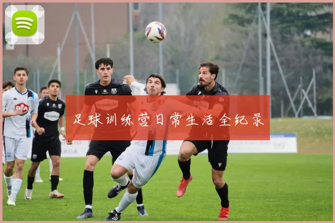 足球训练营日常生活全纪录